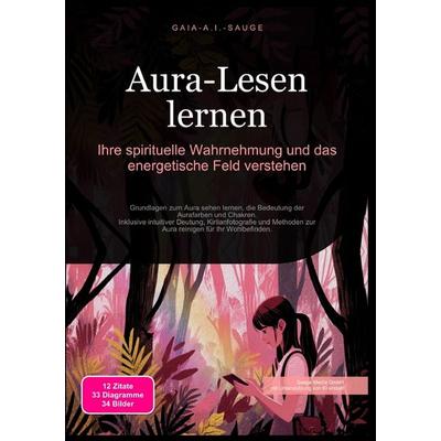 Aura-Lesen lernen: Ihre spirituelle Wahrnehmung und das energetische Feld verstehen, Taschenbuch von Gaia A.I. Sauge, Epubli, 978-3-565-09439-4