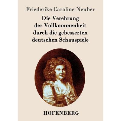 Die Verehrung der Vollkommenheit durch die gebesserten deutschen Schauspiele, Taschenbuch von Friederike Caroline Neuber, Hofenberg, 978-3-8430-9700-0
