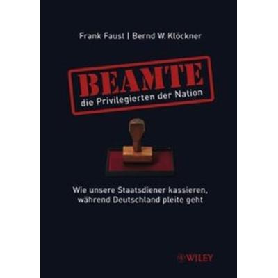 Beamte - die Privilegierten der Nation, Gebundene Ausgabe von Frank Faust,Bernd W. Klöckner, Wiley-VCH, 978-3-527-50141-0