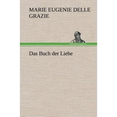 Das Buch der Liebe, Gebundene Ausgabe von Marie Eugenie delle Grazie, Tredition, 978-3-8495-3433-2