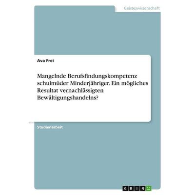 Mangelnde Berufsfindungskompetenz schulmüder Minderjähriger. Ein mögliches Resultat vernachlässigten Bewältigungshandelns?, Taschenbuch von Ava Frei,