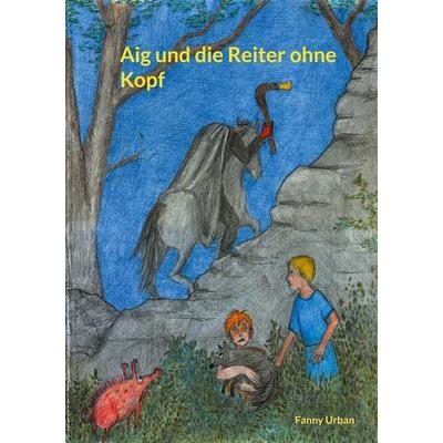Aig und die Reiter ohne Kopf, Taschenbuch von Fanny Urban, BoD – Books on Demand, 978-3-7557-1459-0