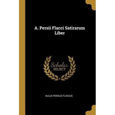 A. Persii Flacci Satirarum Liber, Taschenbuch von Aulus Persius Flaccus, Creative Media Partners, LLC, 978-0-526-69888-2