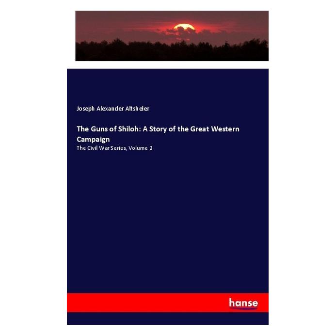 Hansebooks The Guns of Shiloh: A Story of the Great Western Campaign (Englisch, Softcover, Joseph Alexander Altsheler) (55983984)