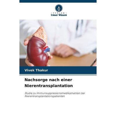 Nachsorge nach einer Nierentransplantation, Taschenbuch von Vivek Thakur, Verlag Unser Wissen, 978-620-9-03043-7