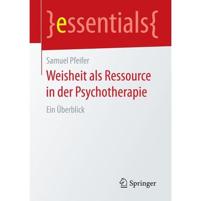 Weisheit als Ressource in der Psychotherapie, Taschenbuch von Samuel Pfeifer, Springer Fachmedien Wiesbaden GmbH, 978-3-658-09582-6
