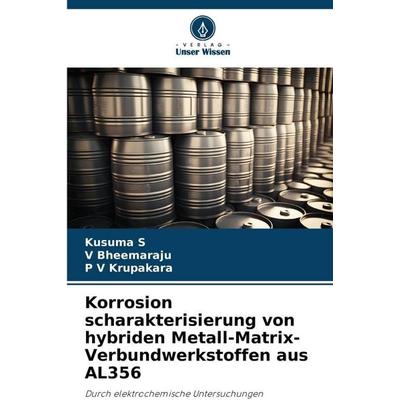 Korrosion scharakterisierung von hybriden Metall-Matrix-Verbundwerkstoffen aus AL356, Taschenbuch von Kusuma S.,V. Bheemaraju,P. V. Krupakara, Verlag