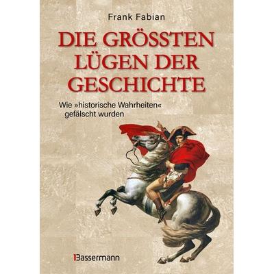 Die größten Lügen der Geschichte, Taschenbuch von Frank Fabian, Bassermann, 978-3-8094-4899-0