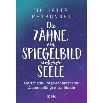 Die Zähne, ein Spiegelbild unserer Seele, Taschenbuch von Juliette Peyronnet, Vak, 978-3-86731-259-2