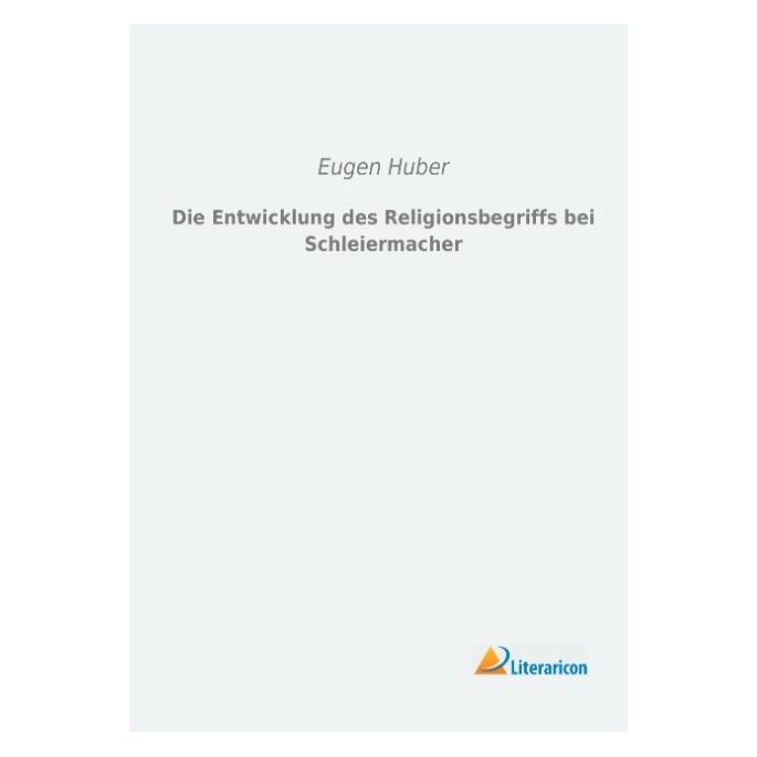 Literaricon Die Entwicklung des Religionsbegriffs bei Schleiermacher (Deutsch, Softcover, Eugen Huber) (7380053)