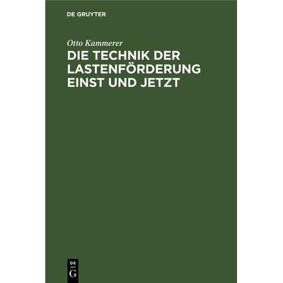 Die Technik der Lastenförderung einst und jetzt, Gebundene Ausgabe von Otto Kammerer, De Gruyter Oldenbourg, 978-3-486-73459-1