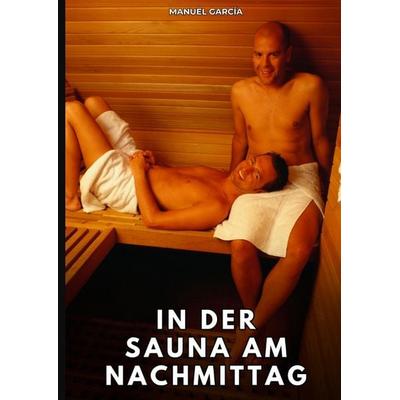In der Sauna am Nachmittag, Gebundene Ausgabe von Manuel García, Tredition, 978-3-384-77858-1
