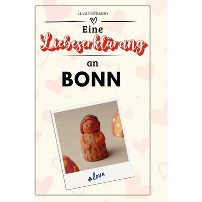 Eine Liebeserklärung an Bonn, Gebundene Ausgabe von Luca Hofmann, BoD - Books on Demand, 978-3-7591-5360-9