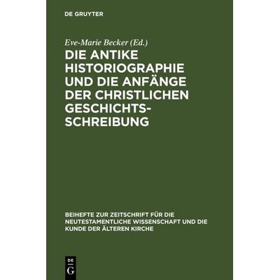 Die antike Historiographie und die Anfänge der christlichen Geschichtsschreibung, Gebundene Ausgabe von Eve-Marie Becker, De Gruyter,