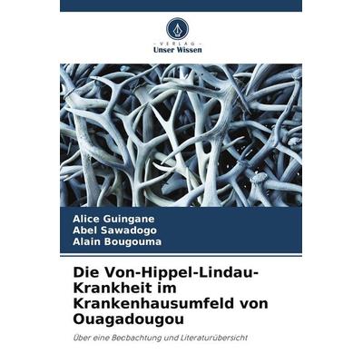 Die Von-Hippel-Lindau-Krankheit im Krankenhausumfeld von Ouagadougou, Taschenbuch von Alice Guingané,Abel Sawadogo,Alain Bougouma, Verlag Unser