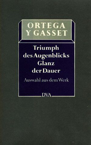José Ortega y Gasset - Triumph des Augenblicks, Glanz der Dauer - Preis vom 09.10.2026 07:28:09 h