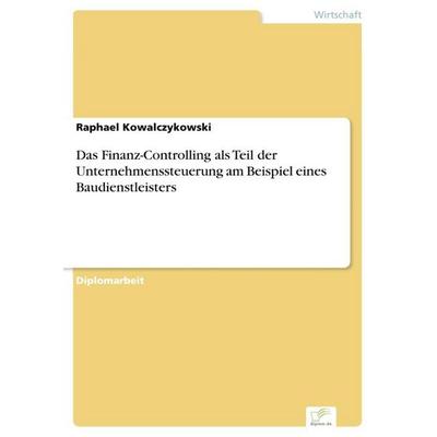 Das Finanz-Controlling als Teil der Unternehmenssteuerung am Beispiel eines Baudienstleisters, Taschenbuch von Raphael Kowalczykowski, GRIN,