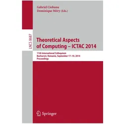 Theoretical Aspects of Computing - ICTAC 2014, Fachbücher von Gabriel Ciobanu, Dominique Méry