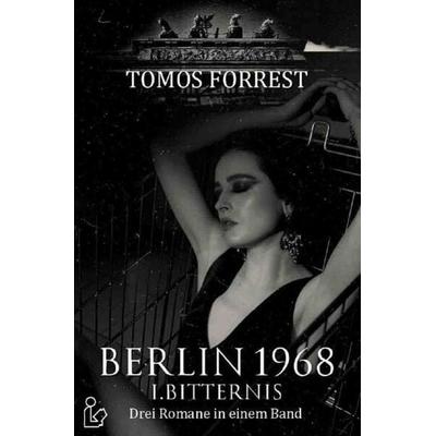 Berlin 1968 - I. Bitternis, Taschenbuch von Tomos Forrest, Epubli, 978-3-7541-3095-7
