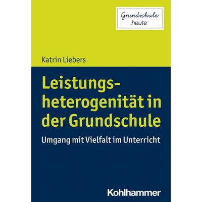 Leistungsheterogenität in der Grundschule, Taschenbuch von Katrin Liebers, Kohlhammer, 978-3-17-037587-1