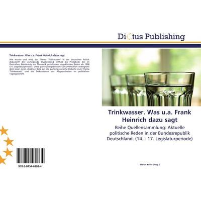 Trinkwasser. Was u.a. Frank Heinrich dazu sagt, Taschenbuch von , Dictus Publishing, 978-3-8454-6903-4