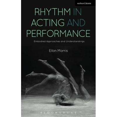 Rhythm in Acting and Performance, Gebundene Ausgabe von Eilon Morris, Bloomsbury Academic, 978-1-4725-8985-9