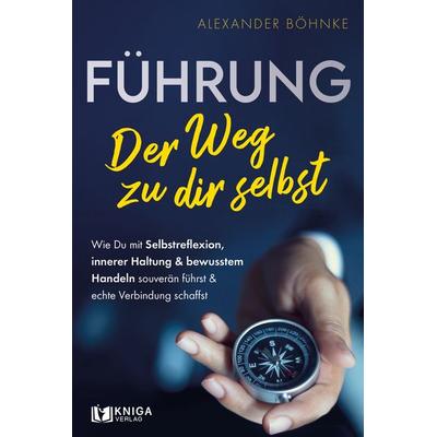 Führung – Der Weg zu dir selbst, Paperback von Alexander Böhnke, Kniga Verlag, 978-3-910385-72-6