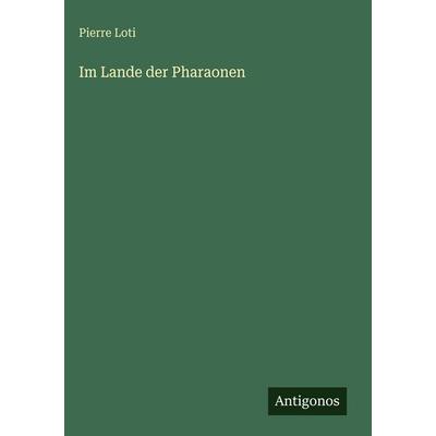 Im Lande der Pharaonen, Gebundene Ausgabe von Pierre Loti, Antigonos Verlag, 978-3-563-97757-6
