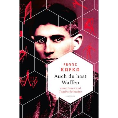 Auch Du hast Waffen. Aphorismen und Tagebucheinträge, Gebundene Ausgabe von Franz Kafka, Anaconda, 978-3-7306-1547-8