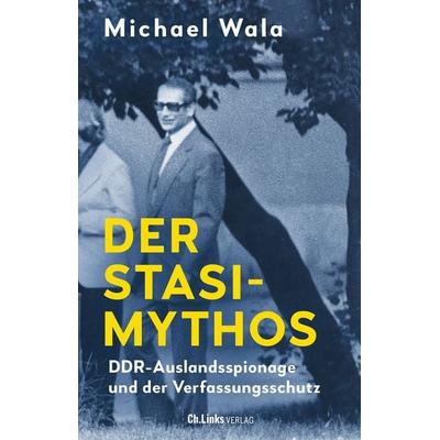 Der Stasi-Mythos, Gebundene Ausgabe von Michael Wala, Ch. Links Verlag, 978-3-96289-192-3