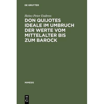 Don Quijotes Ideale im Umbruch der Werte vom Mittelalter bis zum Barock, Gebundene Ausgabe von Heinz-Peter Endress, De Gruyter, 978-3-484-55011-7