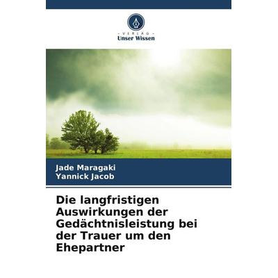 Die langfristigen Auswirkungen der Gedächtnisleistung bei der Trauer um den Ehepartner, Taschenbuch von Jade Maragaki,Yannick Jacob, Verlag Unser