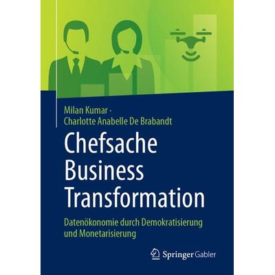Chefsache Business Transformation, Gebundene Ausgabe von Milan Kumar,Charlotte Anabelle De Brabandt, Springer Fachmedien Wiesbaden GmbH,