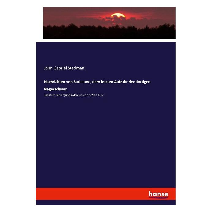 Hansebooks Nachrichten von Suriname, dem letzten Aufruhr der dortigen Negersclaven (Deutsch, Softcover, John Gabriel Stedman) (8735775)