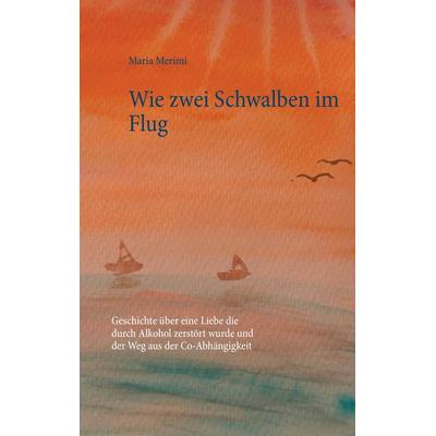 Wie zwei Schwalben im Flug, Taschenbuch von Maria Merimi, BoD – Books on Demand, 978-3-7431-8821-1