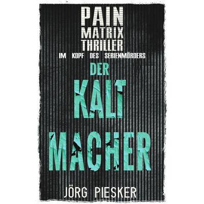 Pain Matrix Thriller / Der Kaltmacher: Pain Matrix Thriller - im Kopf des Serienmörders, Taschenbuch von Jörg Piesker, Epubli, 978-3-7584-7532-0