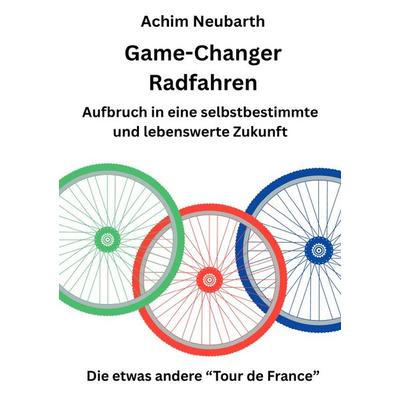 Game-Changer Radfahren Aufbruch in eine selbstbestimmte und lebenswerte Zukunft, Taschenbuch von Achim Neubarth, Epubli, 978-3-8197-8039-4