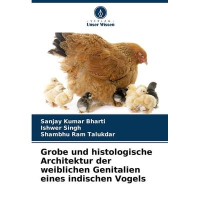 Grobe und histologische Architektur der weiblichen Genitalien eines indischen Vogels, Taschenbuch von Sanjay Kumar Bharti,Ishwer Singh,Shambhu Ram