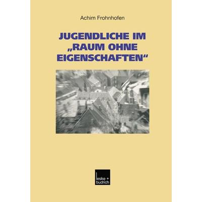Jugendliche im „Raum ohne Eigenschaften“, Taschenbuch von Achim Frohnhofen, VS Verlag für Sozialwissenschaften, 978-3-8100-3603-2