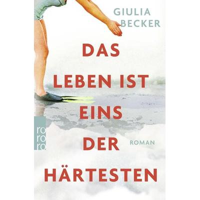 Das Leben ist eins der Härtesten, Taschenbuch von Giulia Becker, Rowohlt Taschenbuch