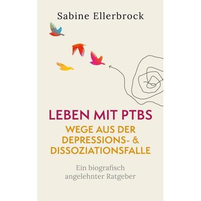 Leben mit PTBS - Wege aus der Depressions- und Dissoziationsfalle, Taschenbuch von Sabine Ellerbrock, BoD – Books on Demand, 978-3-7557-5878-5