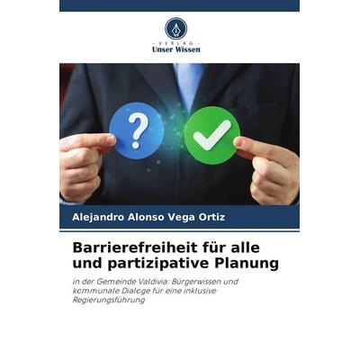 Barrierefreiheit für alle und partizipative Planung, Taschenbuch von Alejandro Alonso Vega Ortiz, Verlag Unser Wissen