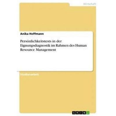 Persönlichkeitstests in der Eignungsdiagnostik im Rahmen des Human Resource Management, Taschenbuch von Anika Hoffmann, GRIN, 978-3-668-70570-8