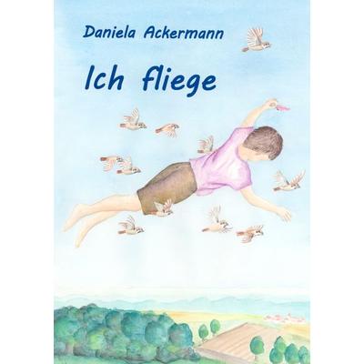 Ich fliege, Taschenbuch von Daniela Ackermann, BoD – Books on Demand, 978-3-7431-2687-9