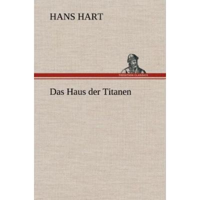 Das Haus der Titanen, Gebundene Ausgabe von Hans Hart, Tredition, 978-3-8472-6968-7