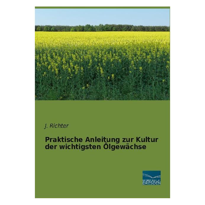 Fachbuchverlag Praktische Anleitung zur Kultur der wichtigsten Ölgewächse (Deutsch, Softcover, J. Richter) (56179209)