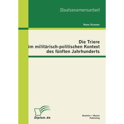 Die Triere im militärisch-politischen Kontext des fünften Jahrhunderts, Taschenbuch von Kramer Hans, Bachelor + Master Publishing, 978-3-86341-365-1