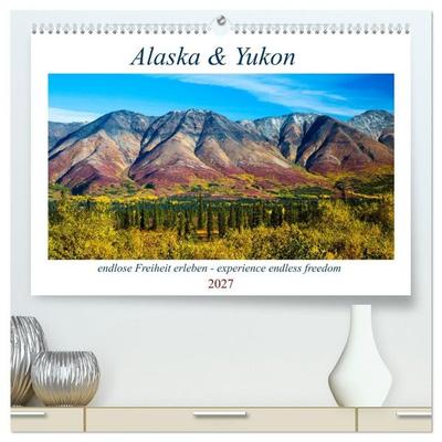 Alaska und Yukon, endlose Freiheit erleben (hochwertiger Premium Wandkalender 2027 DIN A2 quer), Kunstdruck in Hochglanz