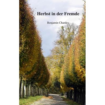 Herbst in der Fremde, Taschenbuch von Benjamin Chardey, BoD – Books on Demand, 978-3-7322-8459-7