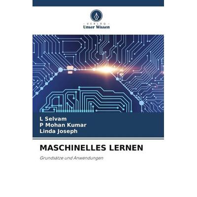 MASCHINELLES LERNEN, Taschenbuch von L. Selvam,P. Mohan Kumar,Linda Joseph, Verlag Unser Wissen, 978-620-6-32361-7